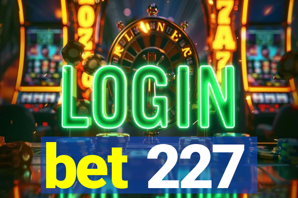 bet 227